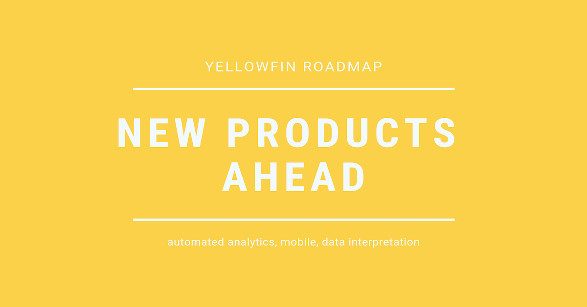 Yellowfinのロードマップ：自動分析、モバイル、データ解釈