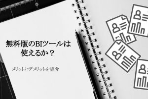 無料版のBIツールは使えるか？無料版のメリットとデメリットを紹介