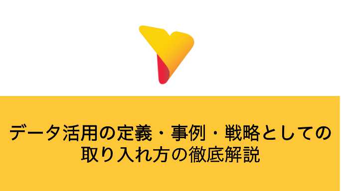 データ活用の定義・事例・戦略としての取り入れ方の徹底解説 データ活用の定義・事例・戦略としての取り入れ方の徹底解説