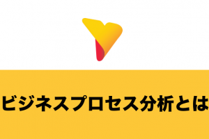 ビジネスプロセス分析とは？メリットや5つのステップをわかりやすく解説！