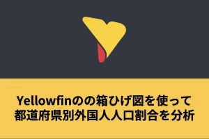 Yellowfinの箱ひげ図を使って都道府県別外国人人口割合を分析