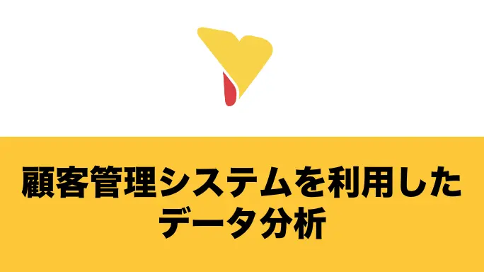 顧客管理システムを利用したデータ分析とは？分析を行う目的から具体的な分析手法まで一挙に解説！