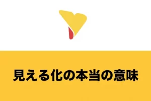 見える化の本当の意味とは？可視化との違いからメリット・注意点をわかりやすく解説！