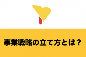 事業戦略の立て方とは？基礎的な知識から立て方の方法や具体的なフレームワークを総まとめ！