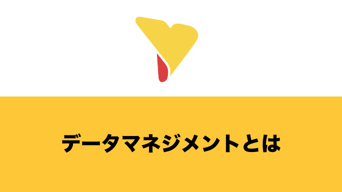 データマネジメントとは？概要・メリット・デメリット・進め方・成功させるポイントまで詳しく解説！