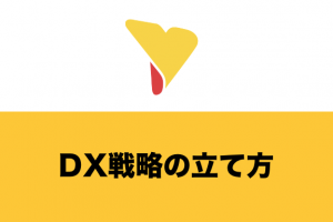 DX戦略の立て方がわかる！ビジョン設定からフレームワーク・事例まで疑問を解決