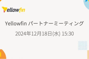 Yellowfin パートナーミーティング 2024年12月